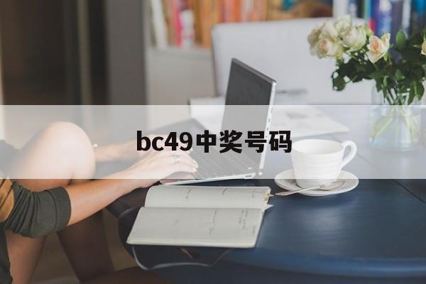 bc49中奖号码(彩票中奖查询结果历史49期)