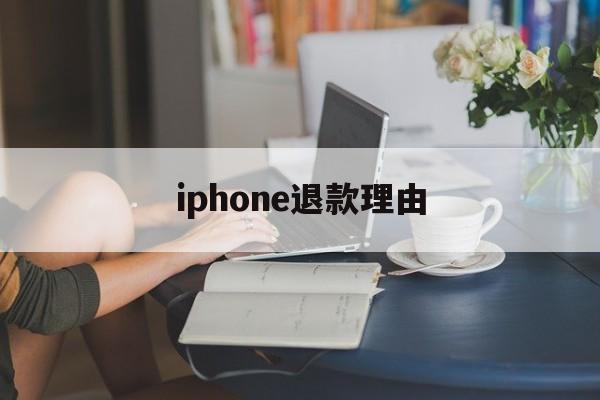 iphone退款理由(苹果退款理由怎么写才好? 苹果退款教程)